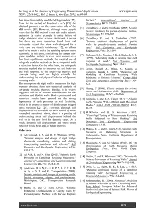 Su Yang et al Int. Journal of Engineering Research and Applications
ISSN : 2248-9622, Vol. 3, Issue 6, Nov-Dec 2013, pp.01-05
than those from widely used the MO approaches [25].
Also, for the method of Rowland et al.’s [19], the
obtained pressure is on the conservative side of the
MO results [19]. However, although some people
states that the MO method is not safe under seismic
excitation (a typical example is active failure of
bridge abutment under seismic excitation), it seems
that there are more researches found from real
earthquake records that show walls designed for a
static case are already satisfactory [12], so efforts
need to be made to make the retaining systems more
economic. In this sense, considering the current subgrade modulus method is even more conservative
than limit equilibrium methods, the practical use of
sub-grade modulus method can be accompanied with
a reduction factor. On the other hand, the sub-grade
modulus method tries to interpret real soil behavior
and wall response, so the underlying theories and
concepts being used are highly valuable for
understanding the real physical behavior of dynamic
retaining walls.
The assumption of a rigid wall is one reason for high
pressure obtained from non–numerical analysis of
sub-grade modulus theories. Besides, it is widely
suggested that the MO method should be used for low
excitation and flexible walls. Both experimental and
numerical results have pointed out the strong
dependence of earth pressures on wall flexibility,
which is in essence a matter of displacement trigged
stress variation [22] [25]. However, although soil
displacement in a free–field has been studied by some
researched mentioned above, there is a paucity of
understanding about soil displacement behind the
wall or in the near field for dynamic cases. As a
result, dynamic soil displacement and stress–strain
behavior would be an area of future interests.

Reference
[1] Al-Homoud, A. S. and R. V. Whitman (1999).
"Seismic analysis and design of rigid bridge
abutments considering rotation and sliding
incorporating non-linear soil behavior." Soil
Dynamics and Earthquake Engineering 18(4):
247-277.
[2] Al Atik, L. and N. Sitar (2010). "Seismic Earth
Pressures on Cantilever Retaining Structures."
Journal of Geotechnical and Geoenvironmental
Engineering 136(10): 1324-1333.
[3] Anderson, D. G. N. C. H. R. P. N. R. C. T. R. B.
A. A. o. S. H. and O. Transportation (2008).
Seismic analysis and design of retaining walls,
buried structures, slopes, and embankments.
Washington, D.C., Transportation Research
Board.
[4] Basha, B. and G. Babu (2010). "Seismic
Rotational Displacements of Gravity Walls by
Pseudodynamic Method with Curved Rupture

www.ijera.com
Page

Surface."
International
Geomechanics 10(3): 93-105.

www.ijera.com
Journal

of

[5] Choudhury, D. and S. Nimbalkar (2005) Seismic
passive resistance by pseudo-dynamic method.
Géotechnique 55, 699-702
[6] Choudhury, D. and S. Nimbalkar (2007).
"Seismic rotational displacement of gravity
walls by pseudo-dynamic method: Passive
case." Soil Dynamics and Earthquake
Engineering 27(3): 242-249.
[7] Fishman, K. L., Mander, J. B., & Richards Jr, R.
(1995). "Laboratory study of seismic free-field
response of sand." Soil Dynamics and
Earthquake Engineering 14(1): 33-43.
[8] Green, Russell A., Olgun, C. Guney, &
Cameron, Wanda I. (2008). "Response and
Modeling of Cantilever Retaining Walls
Subjected to Seismic Motions." Comp.-Aided
Civil and Infrastruct. Engineering 23(4): 309322.
[9] Huang, C. (1996). Plastic analysis for seismic
stress and deformation fields. Department of
Civil Engineering, SUNY at Buffalo.
[10] Ishibashi, I. and Y.-S. Fang (1987). "Dynamic
Earth Pressures With Different Wall Movement
Modes." SOILS AND FOUNDATIONS 27(4):
11-22.
[11] M.D.Bolton and R. S. Steedman (1982).
"Centrifugal Testing of Microconcrete Retaining
Walls Subjected to Base Shaking." Soil
Dynamics
and
Earthquake
Engineering
Conference: 13-15.
[12] Mikola, R. G. and N. Sitar (2013). Seismic Earth
Pressures
on
Retaining
Structures
in
Cohesionless Soils, California Department of
Transportation.
[13] Mononobe, N. and M. Matsuo (1929). On The
Determination of Earth Pressures During
Earthquakes. Proc., Proc. World Engrg.
Congress.
[14] Nadim, F. and R. Whitman (1983). "Seismically
Induced Movement of Retaining Walls." Journal
of Geotechnical Engineering 109(7): 915-931.
[15] Ortiz, L. A., Scott, R. F., & Lee, J. (1983).
"Dynamic centrifuge testing of a cantilever
retaining wall." Earthquake Engineering &
Structural Dynamics 11(2): 251-268.
[16] Pathmanathan, R. (2006). Numerical Modelling
of Seismic Behaviour of Earth - Retaining Walls.
Rose School, European School for Advanced
Studies in Reduction of Seismic Risk. Master of
Earthquake Engineering.

1020 |

 