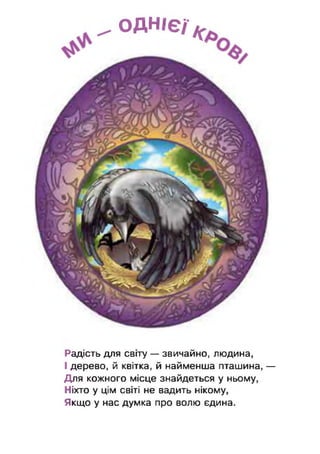 О Д Н ІЄ Ї
Радість для світу — звичайно, людина,
І дерево, й квітка, й найменша пташина, —
Для кожного місце знайдеться у ньому,
Ніхто у цім світі не вадить нікому,
Якщо у нас думка про волю єдина.
 