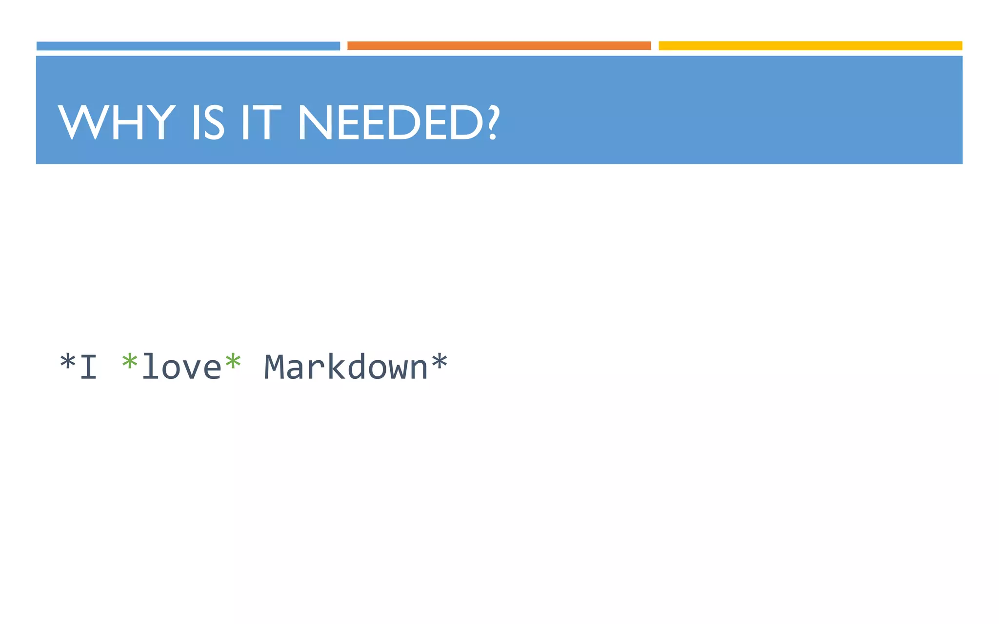 WHY IS IT NEEDED?
*I *love* Markdown*
 