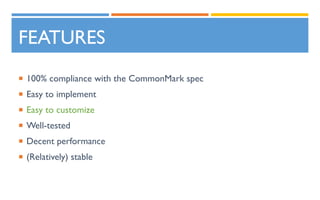 FEATURES
 100% compliance with the CommonMark spec
 Easy to implement
 Easy to customize
 Well-tested
 Decent performance
 (Relatively) stable
 