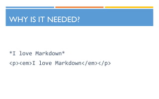 WHY IS IT NEEDED?
*I love Markdown*
<p><em>I love Markdown</em></p>
 