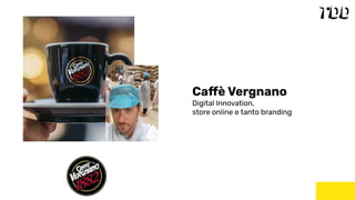 Caffè Vergnano
Digital Innovation,
store online e tanto branding
IMG
 