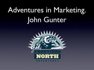 Adventures in Marketing.
     John Gunter
 