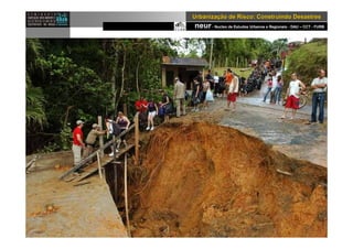 neur- Nucleo de Estudos Urbanos e Regionais - DAU – CCT - FURB
UrbanizaUrbanizaçção de Risco: Construindo Desastresão de Risco: Construindo Desastres
 