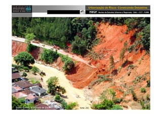 neur- Nucleo de Estudos Urbanos e Regionais - DAU – CCT - FURB
UrbanizaUrbanizaçção de Risco: Construindo Desastresão de Risco: Construindo Desastres
fonte: JSCBairro Garcia, enxurrada de 2008
 