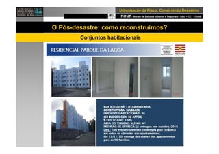 neur- Nucleo de Estudos Urbanos e Regionais - DAU – CCT - FURB
UrbanizaUrbanizaçção de Risco: Construindo Desastresão de Risco: Construindo Desastres
O Pós-desastre: como reconstruímos?
Conjuntos habitacionais
 