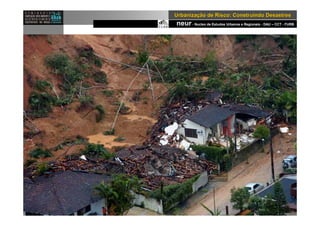 neur- Nucleo de Estudos Urbanos e Regionais - DAU – CCT - FURB
UrbanizaUrbanizaçção de Risco: Construindo Desastresão de Risco: Construindo Desastres
 
