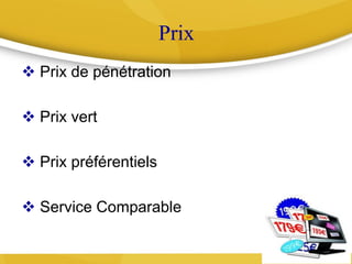 Prix
 Prix de pénétration
 Prix vert
 Prix préférentiels
 Service Comparable
 