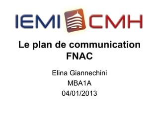 Le plan de communication
          FNAC
      Elina Giannechini
           MBA1A
          04/01/2013
 