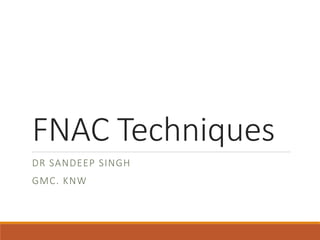 FNAC Techniques
DR SANDEEP SINGH
GMC. KNW
 