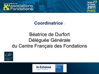 Coordinatrice :

       Béatrice de Durfort
       Déléguée Générale
du Centre Français des Fondations
 