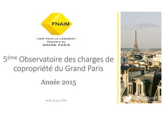 5ème Observatoire des charges de
copropriété du Grand Paris
Année 2015
@fnaimidfJeudi 16 juin 2016
 