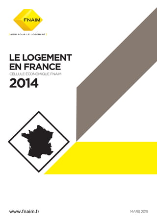 LE LOGEMENT
EN FRANCE
CELLULE ÉCONOMIQUE FNAIM
2014
www.fnaim.fr MARS 2015
 