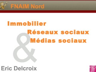 Eric Delcroix
FNAIM Nord
Immobilier
Réseaux sociaux
Médias sociaux
&
 