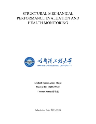 STRUCTURAL MECHANICAL
PERFORMANCE EVALUATION AND
HEALTH MONITORING
Student Name: Abdul Majid
Student ID: S32002006W
Teacher Name: 郭轶宏
Submission Date: 2023/05/04
 
