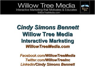 Cindy Simons Bennett Willow Tree Media Interactive Marketing WillowTreeMedia.com Facebook.com/ WillowTreeMedia Twitter.com/ WillowTreeInc Linkedin/ Cindy Simons Bennett 