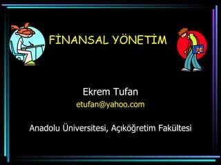 FİNANSAL YÖNETİM



              Ekrem Tufan
            etufan@yahoo.com


Anadolu Üniversitesi, Açıköğretim Fakültesi
 
