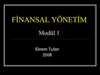 FİNANSAL YÖNETİM Modül 1 Ekrem Tufan 2008 