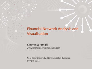 Financial Network Analysis and VisualisationKimmo Soramäkiwww.financialnetworkanalysis.comNew York University, Stern School of Business5th April 2011 