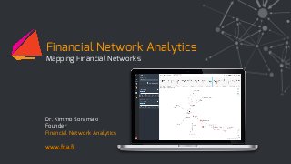 Dr. Kimmo Soramäki
Founder
Financial Network Analytics
www.fna.fi
Financial Network Analytics
Mapping Financial Networks
 