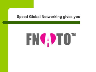 Speed Global Networking gives you   