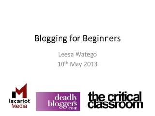 Blogging for Beginners
Leesa Watego
10th May 2013
 