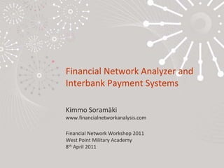 Financial Network Analyzer andInterbank Payment SystemsKimmo Soramäkiwww.financialnetworkanalysis.comFinancial Network Workshop 2011West Point Military Academy8th April 2011 