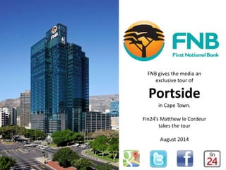 FNB gives the media an 
exclusive tour of 
Portside 
in Cape Town. 
Fin24’s Matthew le Cordeur 
takes the tour 
August 2014 
 