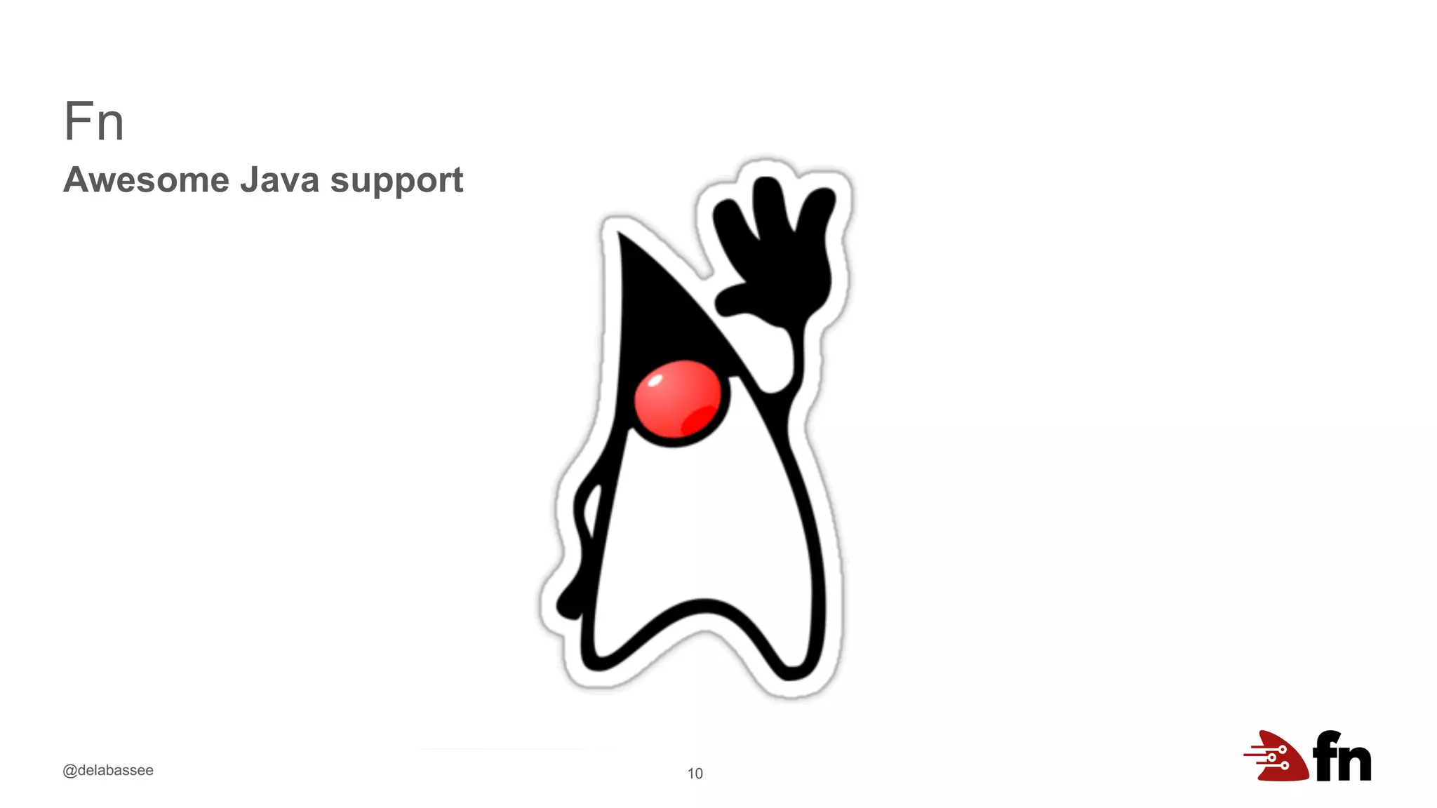 @delabassee
Fn
10
Awesome Java support
 