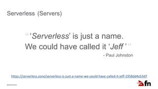 @delabassee
Serverless
https://serverless.zone/serverless-is-just-a-name-we-could-have-called-it-jeff-1958dd4c63d7
(Server...