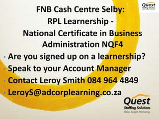 FNB Cash Centre Selby: RPL Learnership -   National Certificate in Business Administration NQF4 ,[object Object]