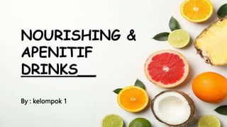 NOURISHING &
APENITIF
DRINKS__
By : kelompok 1
 