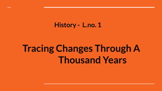Tracing Changes Through A
Thousand Years
History - L.no. 1
 