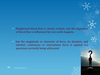  Heightened blood flow is clearly evident, and the alignment
of blood flow is influenced by rare earth magnets,
 but the magnitude or character of force, its duration, and
whether continuous or intermittent force is applied are
questions currently being addressed.
9/2/2013Functional appliances- I48
 