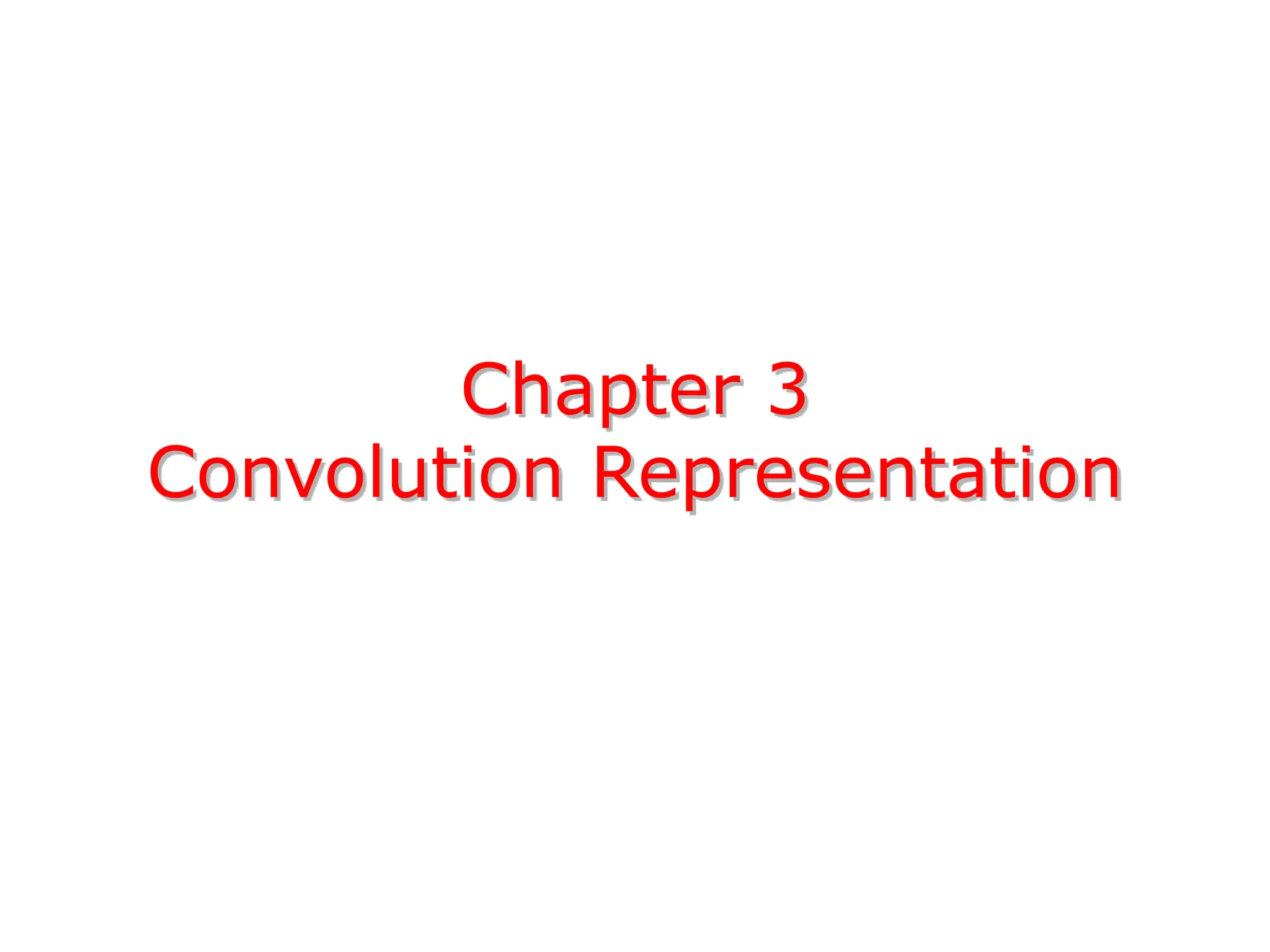 Chapter 3
Convolution Representation
 