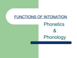 FUNCTIONS OF INTONATION Phonetics  & Phonology 