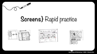 Sketching UI Workshop • 2020 • @katerutter
Screens} Rapid practice
 