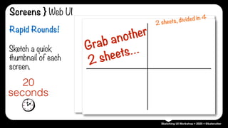 Sketching UI Workshop • 2020 • @katerutter
Screens } Web UI
Sketch a quick
thumbnail of each
screen.
20
seconds
Rapid Rounds!
2 sheets, divided in 4
Grab another 
2 sheets…
 