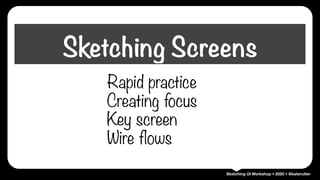 Sketching UI Workshop • 2020 • @katerutter
Rapid practice
Creating focus
Key screen
Wire flows
Sketching Screens
 