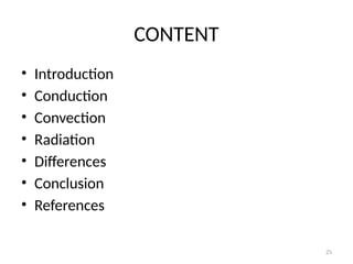 25
CONTENT
• Introduction
• Conduction
• Convection
• Radiation
• Differences
• Conclusion
• References
 