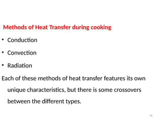 30
Methods of Heat Transfer during cooking
• Conduction
• Convection
• Radiation
Each of these methods of heat transfer features its own
unique characteristics, but there is some crossovers
between the different types.
 