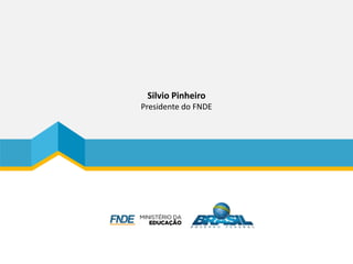 Silvio Pinheiro
Presidente do FNDE
 