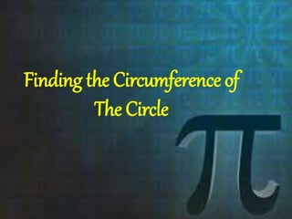 Finding the Circumference of
The Circle
 