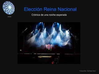Elección Reina Nacional Crónica de una noche esperada Fotografías: Santiago Noro 2008 