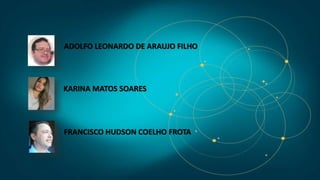 ADOLFO LEONARDO DE ARAUJO FILHO
KARINA MATOS SOARES
FRANCISCO HUDSON COELHO FROTA
 