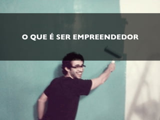 O QUE É SER EMPREENDEDOR
 
