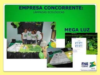 EMPRESA CONCORRENTE:
LÂMPADAS ECOLÓGICAS

MEGA LUZ

 
