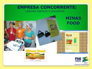 EMPRESA CONCORRENTE:
LANCHES RÁPIDOS E SAUDAVEIS

MINAS
FOOD

 