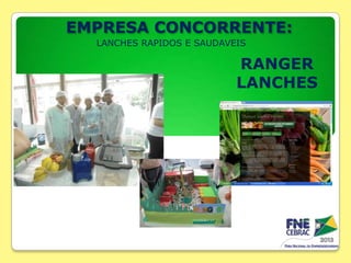 EMPRESA CONCORRENTE:
LANCHES RAPIDOS E SAUDAVEIS

RANGER
LANCHES

 