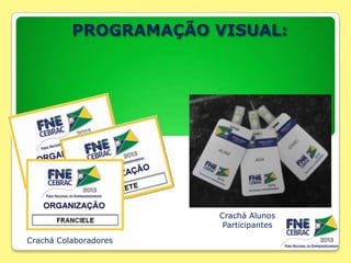 PROGRAMAÇÃO VISUAL:

Crachá Alunos
Participantes
Crachá Colaboradores

 